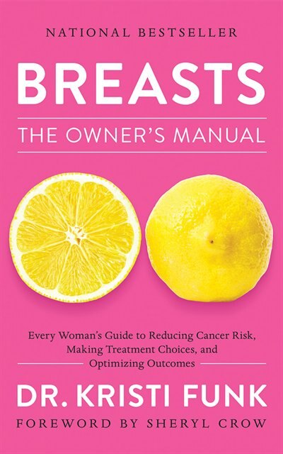 Breasts: The Owner's Manual: Every Woman's Guide To Reducing Cancer Risk, Making Treatment Choices, And Optimizing Outcomes