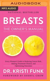 Breasts: The Owner's Manual: Every Woman's Guide To Reducing Cancer Risk, Making Treatment Choices, And Optimizing Outcomes