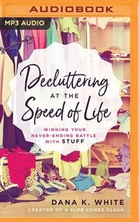 Decluttering At The Speed Of Life: Winning Your Never-ending Battle With Stuff