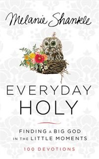 Everyday Holy: Finding A Big God In The Little Moments