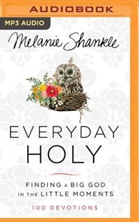 Everyday Holy: Finding A Big God In The Little Moments