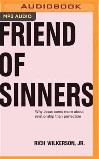 Friend Of Sinners: Why Jesus Cares More About Relationship Than Perfection