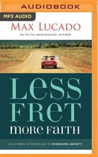 Less Fret, More Faith: An 11-week Action Plan To Overcome Anxiety