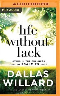 Life Without Lack: Living In The Fullness Of Psalm 23