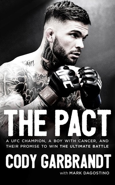 The Pact: A Ufc Champion, A Boy With Cancer, And Their Promise To Win The Ultimate Battle