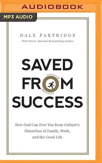 Saved from Success: How God Can Free You from Culture’s Distortion of Family, Work, and the Good Life