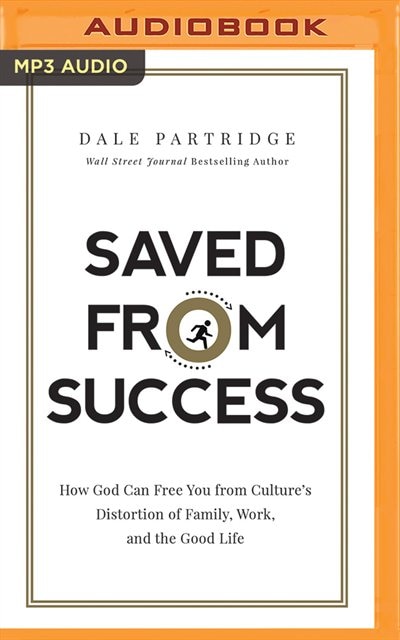 Saved from Success: How God Can Free You from Culture’s Distortion of Family, Work, and the Good Life