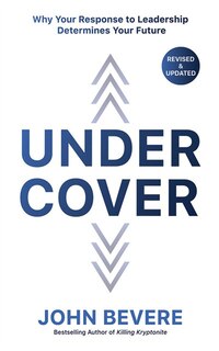 Under Cover: Why Your Response To Leadership Determines Your Future