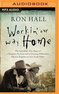 Working Our Way Home: The Incredible True Story of a Homeless Ex-Con and a Grieving Millionaire Thrown Together to Save Each Other