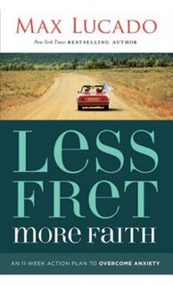 Less Fret, More Faith: An 11-week Action Plan To Overcome Anxiety