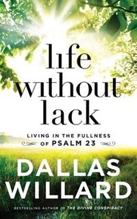 Life Without Lack: Living In The Fullness Of Psalm 23