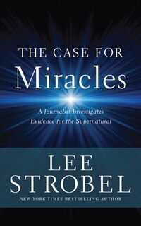 The Case For Miracles: A Journalist Investigates Evidence For The Supernatural