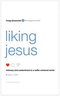 Liking Jesus: Intimacy And Contentment In A Selfie-centered World