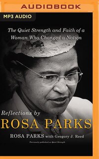 Reflections By Rosa Parks: The Quiet Strength And Faith Of A Woman Who Changed A Nation
