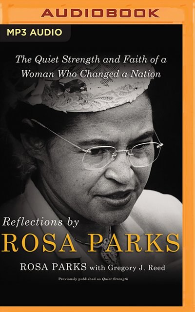 Reflections By Rosa Parks: The Quiet Strength And Faith Of A Woman Who Changed A Nation