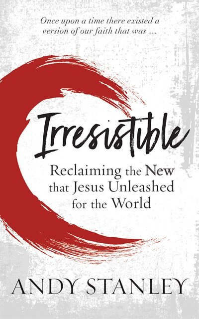 Irresistible: Reclaiming The New That Jesus Unleashed For The World