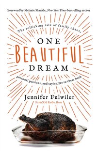 One Beautiful Dream: The Rollicking Tale Of Family Chaos, Personal Passions, And Saying Yes To Them Both