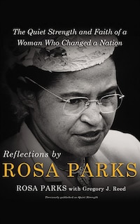 Reflections By Rosa Parks: The Quiet Strength And Faith Of A Woman Who Changed A Nation