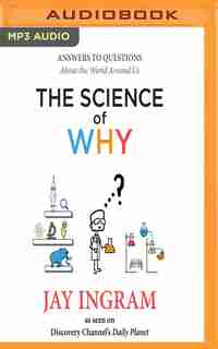 The Science Of Why: Answers To Questions About The World Around Us by Jay Ingram