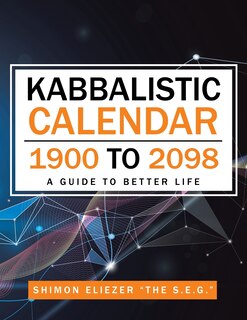 Kabbalistic Calendar 1900 to 2098: A Guide to Better Life