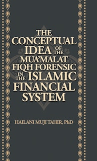 Front cover_The Conceptual Idea of the Mua'Malat Fiqh Forensic in the Islamic Financial System