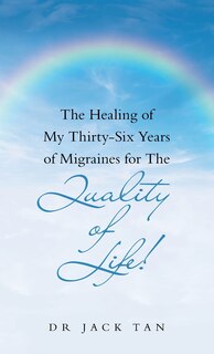 Front cover_The Healing of My Thirty-Six Years of Migraines for the Quality of Life!