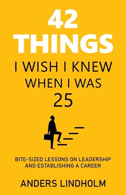 42 Things I Wish I Knew When I Was 25: Bite-Sized Lessons on Leadership and Establishing a Career