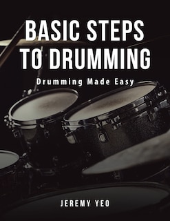 Basic Steps to Drumming: Drumming Made Easy