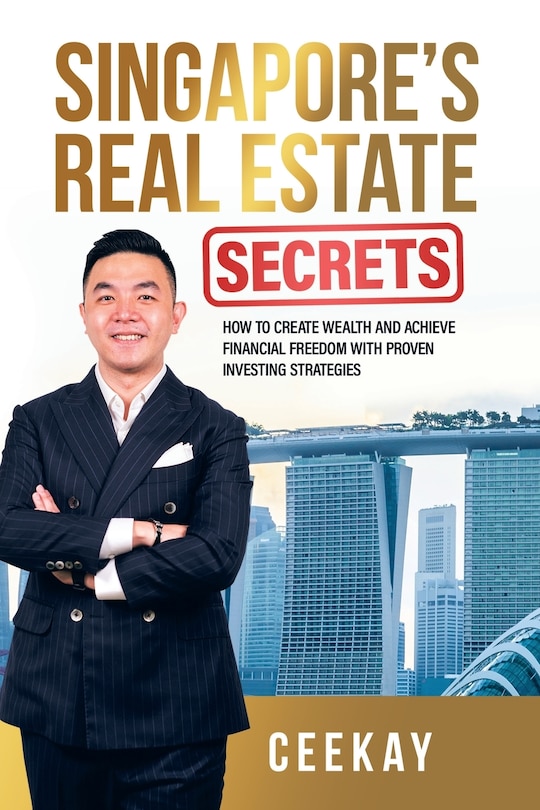 Singapore's Real Estate Secrets: How to Create Wealth & Achieve Financial Freedom with Proven Investing Strategies