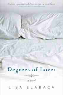 Degrees Of Love: A Novel by Lisa Slabach