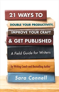 Front cover_21 Ways To Double Your Productivity, Improve Your Craft & Get Published!
