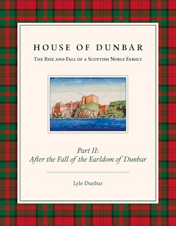 Front cover_House Of Dunbar, Part Ii: After The Fall Of The Earldom Of Dunbar
