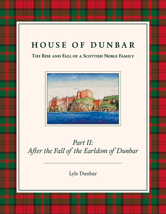 Front cover_House Of Dunbar, Part Ii: After The Fall Of The Earldom Of Dunbar