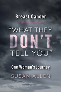 Front cover_BREAST CANCER WHAT THEY DON’T TELL YOU ONE WOMAN'S JOURNEY