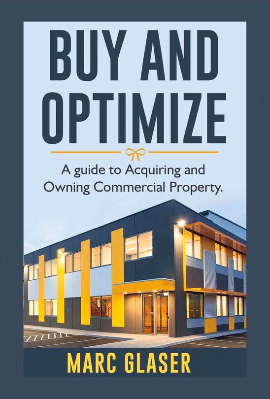 Buy And Optimize: A Guide To Acquiring And Owning Commercial Property