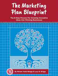 The Marketing Plan Blueprint: The 8-Step Process for Growing Innovative Ideas Into Winning Businesses by Miriam Vializ-briggs