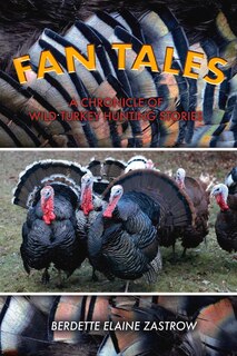 Fan Tales: A Chronicle Of Wild Turkey Hunting Stories