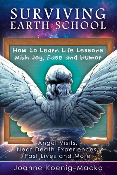 Surviving Earth School: How To Learn Life Lessons With Joy, Ease And Humor