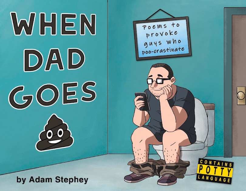 When Dad Goes Poo: Poems To Provoke Guys Who Poo-crastinate.