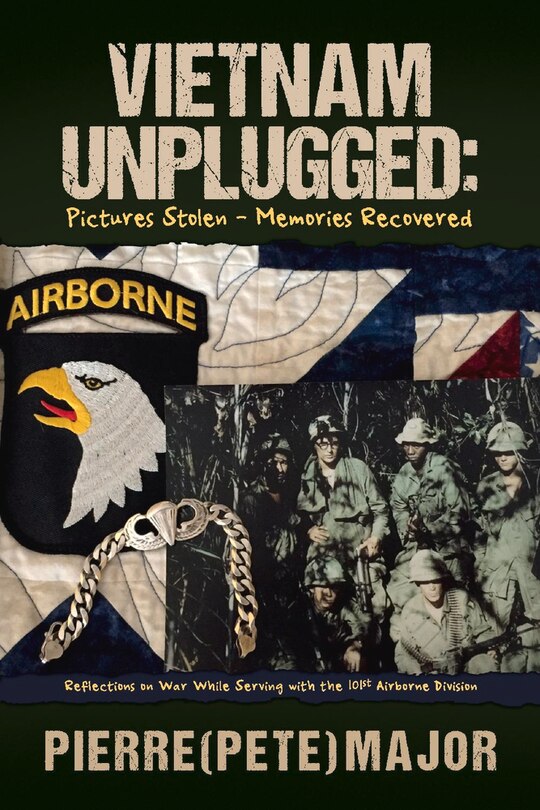 Vietnam Unplugged: Pictures Stolen - Memories Recovered: Reflections On War While Serving With The 101st Airborne Division