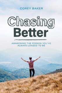 Chasing Better: Awakening the person you have always longed to be