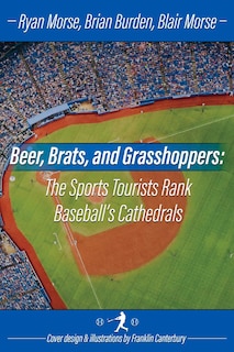 Front cover_Beer, Brats And Grasshoppers: The Sports Tourists Rank Baseball's Cathedrals