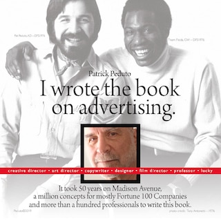 I Wrote The Book On Advertising.: It Took 50 Years On Madison Ave, A Million Concepts....