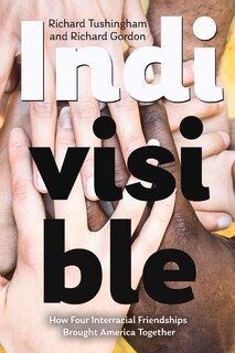 Front cover_Indivisible, How Four Interracial Friendships Brought America Together