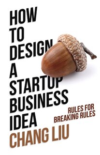 How To Design A Startup Business Idea: Rules For Breaking Rules