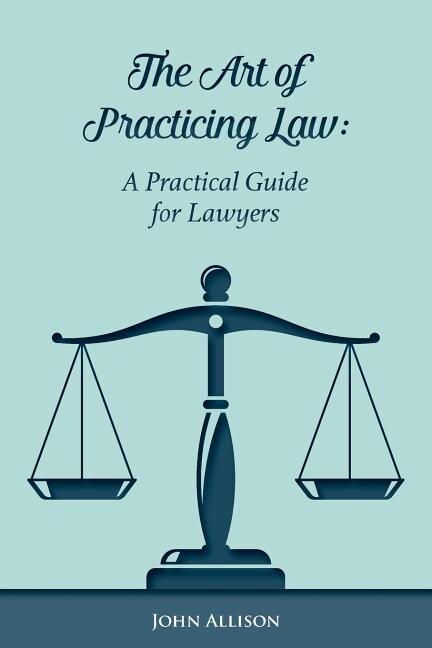 The Art of Practicing Law: A Practical Guide for Lawyers