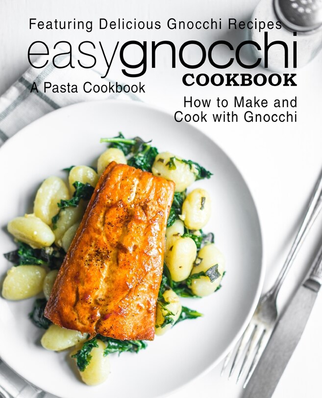 Easy Gnocchi Cookbook: A Pasta Cookbook; Featuring Delicious Gnocchi Recipes; How to Make and Cook with Gnocchi