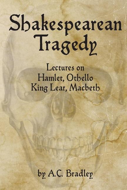 Shakespearean Tragedy: Lectures on Hamlet, Othello, King Lear, Macbeth