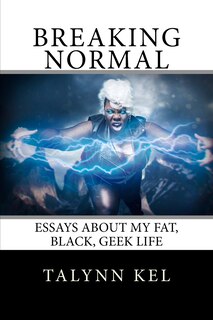 Breaking Normal: Essays on My Fat, Black, Geek Life