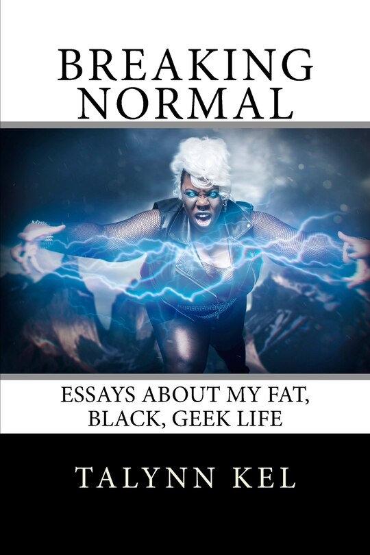 Breaking Normal: Essays on My Fat, Black, Geek Life